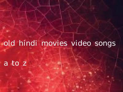 old hindi movies video songs a to z
