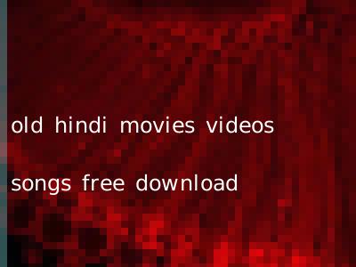 old hindi movies videos songs free download