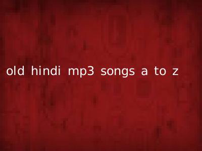 old hindi mp3 songs a to z