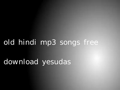 old hindi mp3 songs free download yesudas