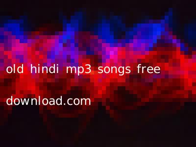 old hindi mp3 songs free download.com