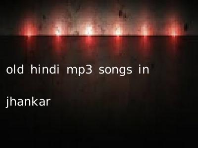 old hindi mp3 songs in jhankar