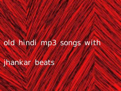 old hindi mp3 songs with jhankar beats