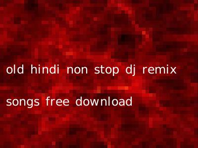 old hindi non stop dj remix songs free download