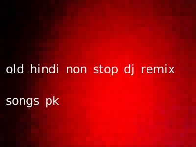 old hindi non stop dj remix songs pk