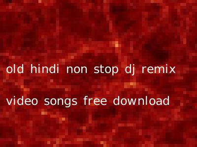 old hindi non stop dj remix video songs free download