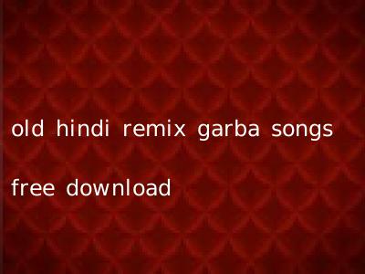 old hindi remix garba songs free download