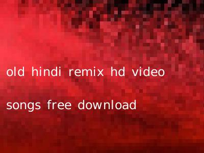 old hindi remix hd video songs free download
