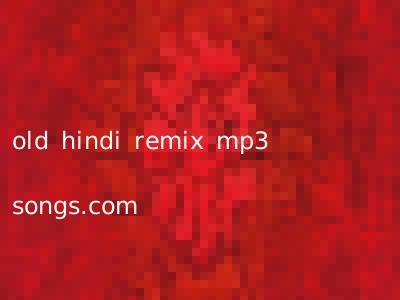 old hindi remix mp3 songs.com