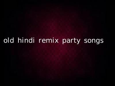old hindi remix party songs