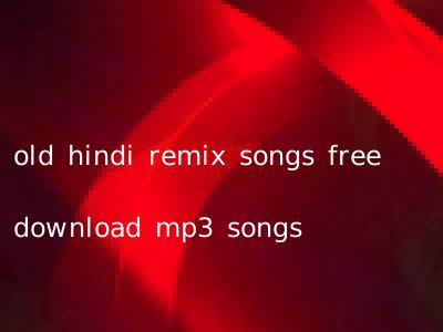 old hindi remix songs free download mp3 songs
