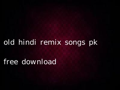 old hindi remix songs pk free download