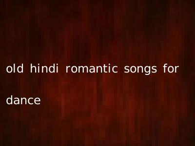 old hindi romantic songs for dance