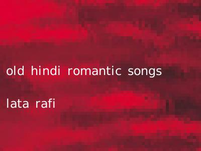 old hindi romantic songs lata rafi