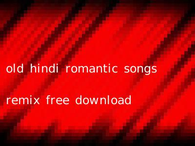 old hindi romantic songs remix free download
