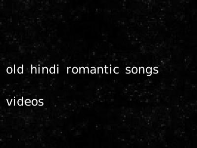 old hindi romantic songs videos
