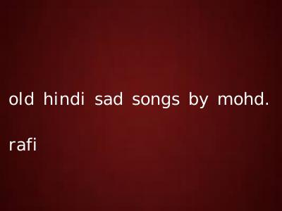 old hindi sad songs by mohd. rafi