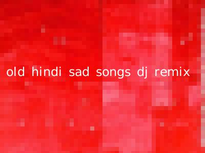 old hindi sad songs dj remix