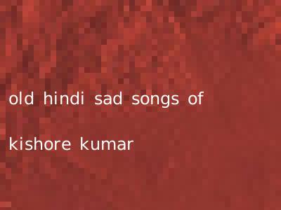 old hindi sad songs of kishore kumar