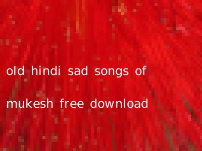 old hindi sad songs of mukesh free download
