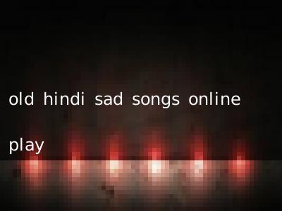 old hindi sad songs online play