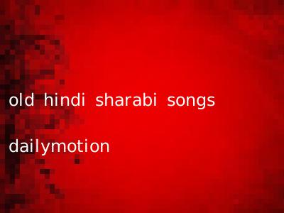 old hindi sharabi songs dailymotion