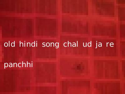 old hindi song chal ud ja re panchhi