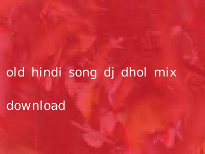 old hindi song dj dhol mix download