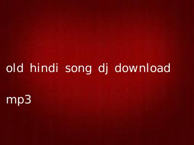 old hindi song dj download mp3