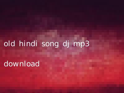 old hindi song dj mp3 download