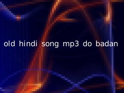 old hindi song mp3 do badan