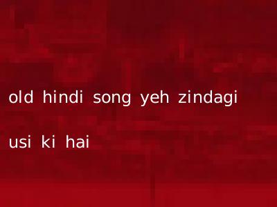 old hindi song yeh zindagi usi ki hai