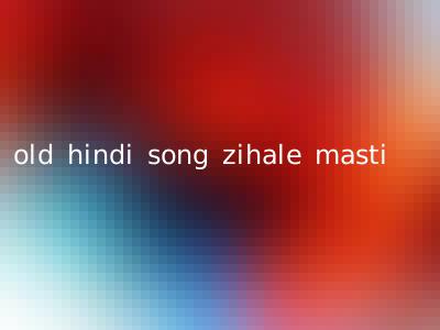 old hindi song zihale masti