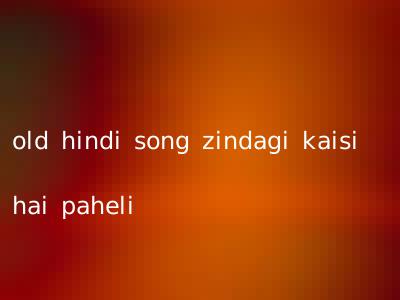 old hindi song zindagi kaisi hai paheli
