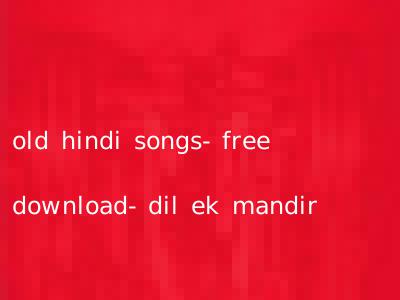 old hindi songs- free download- dil ek mandir