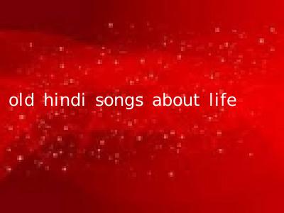 old hindi songs about life