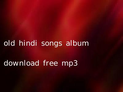old hindi songs album download free mp3