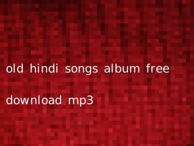 old hindi songs album free download mp3