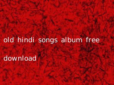 old hindi songs album free download