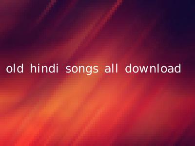 old hindi songs all download
