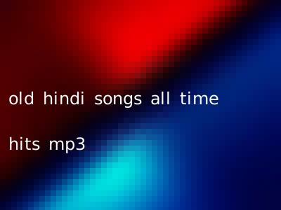 old hindi songs all time hits mp3