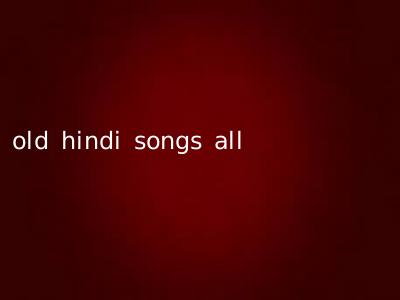 old hindi songs all