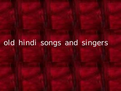 old hindi songs and singers