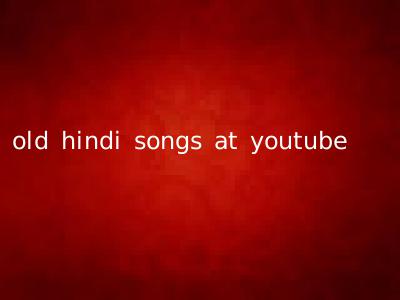 old hindi songs at youtube