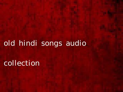 old hindi songs audio collection