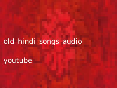 old hindi songs audio youtube