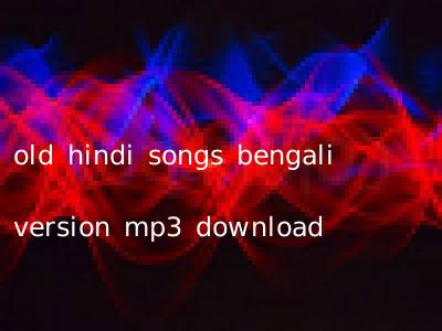 old hindi songs bengali version mp3 download