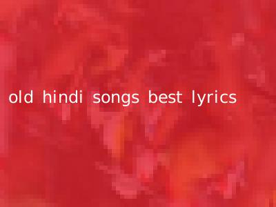 old hindi songs best lyrics