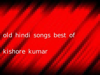 old hindi songs best of kishore kumar