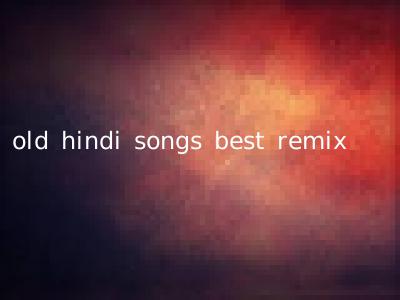 old hindi songs best remix